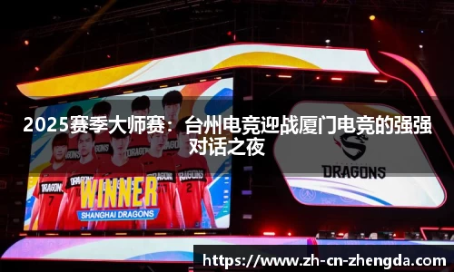 2025赛季大师赛：台州电竞迎战厦门电竞的强强对话之夜